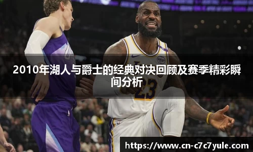2010年湖人与爵士的经典对决回顾及赛季精彩瞬间分析